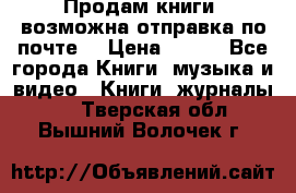 Продам книги (возможна отправка по почте) › Цена ­ 300 - Все города Книги, музыка и видео » Книги, журналы   . Тверская обл.,Вышний Волочек г.